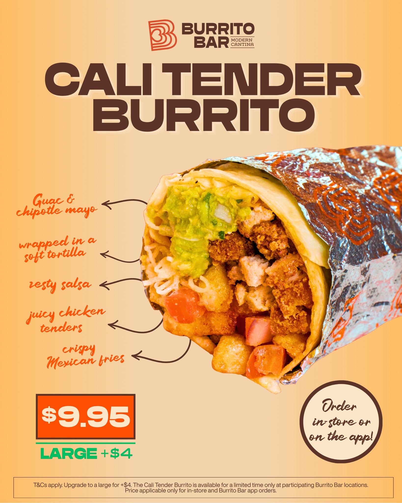 $9.95. Everything you're looking at. 🌯

The new Cali Tender Burrito. Large for +$4 🔥

Order in-store or on the Burrito Bar app 📱